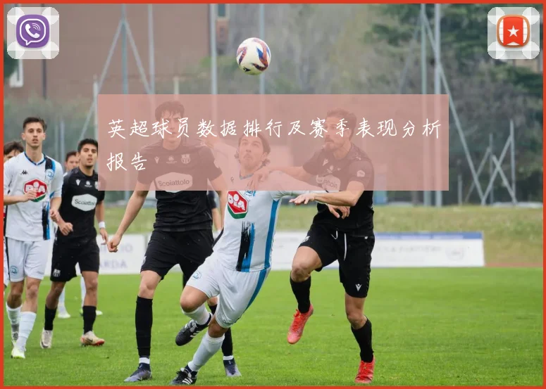 英超球员数据排行及赛季表现分析报告