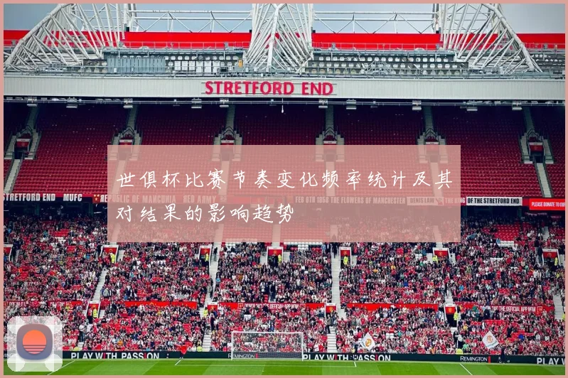 世俱杯比赛节奏变化频率统计及其对结果的影响趋势