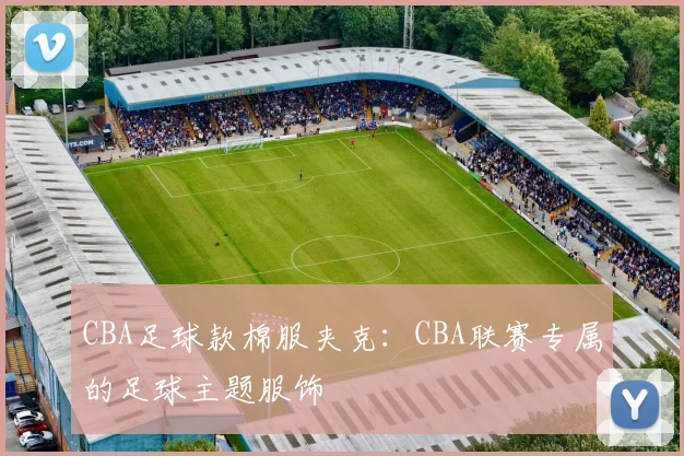 CBA足球款棉服夹克：CBA联赛专属的足球主题服饰