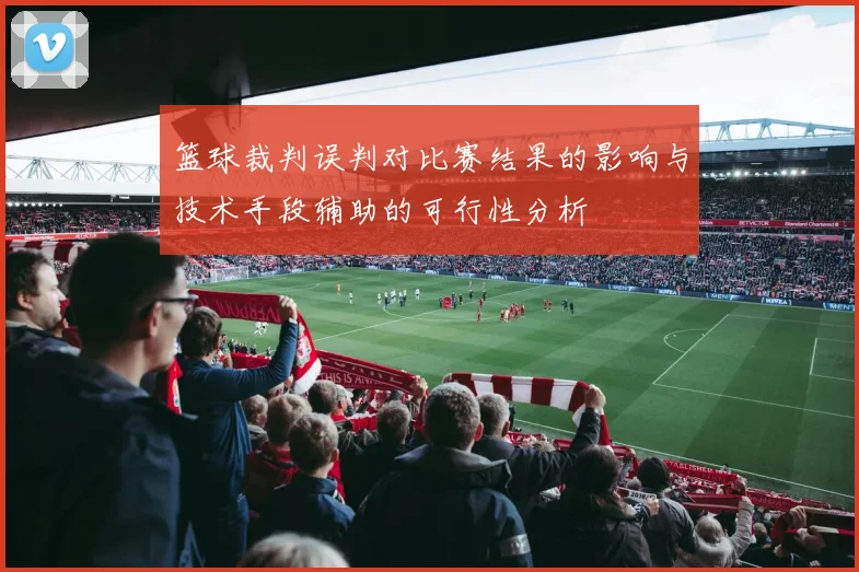 篮球裁判误判对比赛结果的影响与技术手段辅助的可行性分析